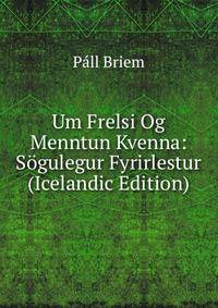 Um Frelsi Og Menntun Kvenna: Sogulegur Fyrirlestur (Icelandic Edition)