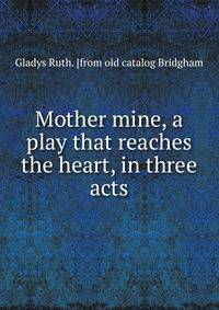 Mother mine, a play that reaches the heart, in three acts