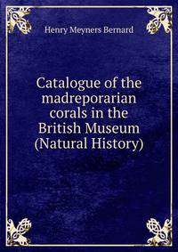 Catalogue of the madreporarian corals in the British Museum (Natural History)