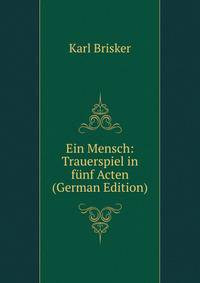 Ein Mensch: Trauerspiel in funf Acten (German Edition)
