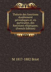 Theorie des fonctions doublement periodiques et, en particulier, des fonctions elliptiques; (French Edition)