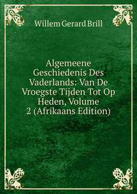 Algemeene Geschiedenis Des Vaderlands: Van De Vroegste Tijden Tot Op Heden, Volume 2 (Afrikaans Edition)