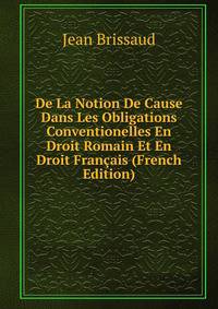 De La Notion De Cause Dans Les Obligations Conventionelles En Droit Romain Et En Droit Francais (French Edition)