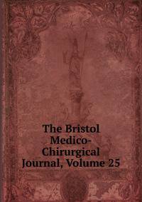 The Bristol Medico-Chirurgical Journal, Volume 25