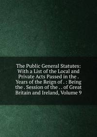 The Public General Statutes: With a List of the Local and Private Acts Passed in the . Years of the Reign of . : Being the . Session of the . . of Great Britain and Ireland, Volume 9