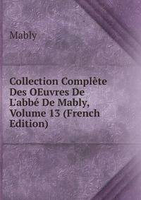 Collection Compl?te Des OEuvres De L'abb? De Mably, Volume 13 (French Edition)