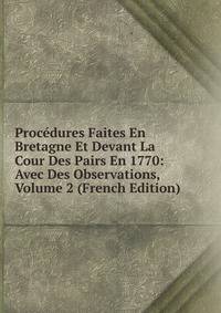 Procedures Faites En Bretagne Et Devant La Cour Des Pairs En 1770: Avec Des Observations, Volume 2 (French Edition)