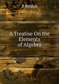 A Treatise On the Elements of Algebra