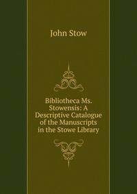 Bibliotheca Ms. Stowensis: A Descriptive Catalogue of the Manuscripts in the Stowe Library