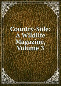 Country-Side: A Wildlife Magazine, Volume 3