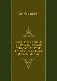 Cours De Chemins De Fer, Profess? ? L'ecole Nationale Des Ponts Et Chauss?es: Etudes (French Edition)
