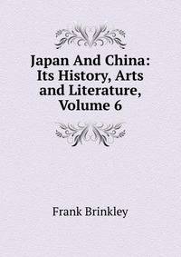 Japan And China: Its History, Arts and Literature, Volume 6