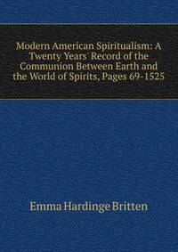 Modern American Spiritualism: A Twenty Years' Record of the Communion Between Earth and the World of Spirits, Pages 69-1525