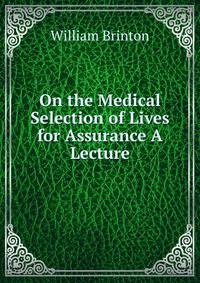On the Medical Selection of Lives for Assurance A Lecture.