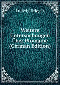 Weitere Untersuchungen Uber Ptomaine (German Edition)