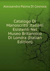Catalogo Di Manoscritti Italiani Esistenti Nel Museo Britannico Di Londra (Italian Edition)