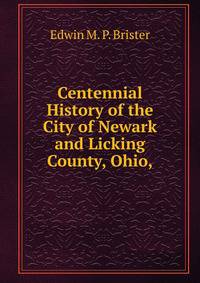 Centennial History of the City of Newark and Licking County, Ohio,