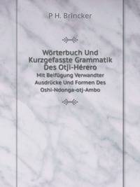 Wrterbuch Und Kurzgefasste Grammatik Des Otji-Hrero. Mit Beifgung Verwandter Ausdrcke Und Formen Des Oshi-Ndonga-otj-Ambo