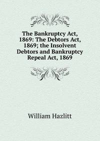 The Bankruptcy Act, 1869: The Debtors Act, 1869; the Insolvent Debtors and Bankruptcy Repeal Act, 1869