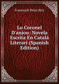 Lo Coronel D'anjou: Novela Escrita En Catal? Literari (Spanish Edition)