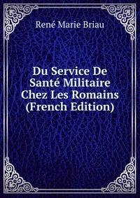 Du Service De Sante Militaire Chez Les Romains (French Edition)
