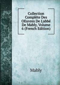 Collection Compl?te Des OEuvres De L'abb? De Mably, Volume 6 (French Edition)