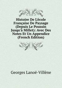Histoire De L'?cole Fran?aise De Paysage (Depuis Le Poussin Jusqu'? Millet): Avec Des Notes Et Un Appendice (French Edition)