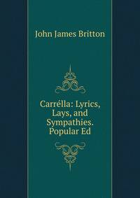 Carrella: Lyrics, Lays, and Sympathies. Popular Ed