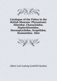 Catalogue of the Fishes in the British Museum: Physostomi: Siluridoe, Characinidoe, Haplochitonidoe, Sternoptychidoe, Scopelidoe, Stomiatidoe. 1864