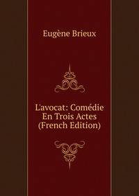 L'avocat: Com?die En Trois Actes (French Edition)