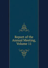 Report of the Annual Meeting, Volume 11