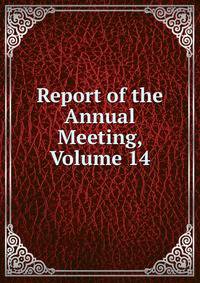 Report of the Annual Meeting, Volume 14