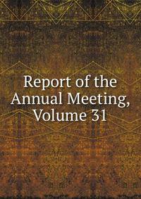 Report of the Annual Meeting, Volume 31