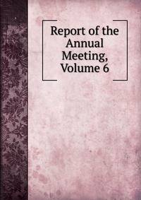 Report of the Annual Meeting, Volume 6