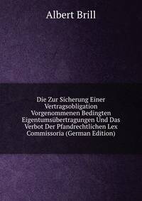 Die Zur Sicherung Einer Vertragsobligation Vorgenommenen Bedingten Eigentumsubertragungen Und Das Verbot Der Pfandrechtlichen Lex Commissoria (German Edition)