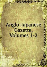 Anglo-Japanese Gazette, Volumes 1-2