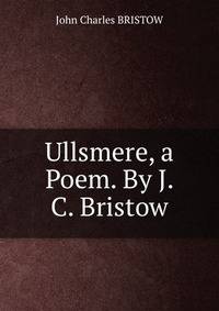 Ullsmere, a Poem. By J. C. Bristow.