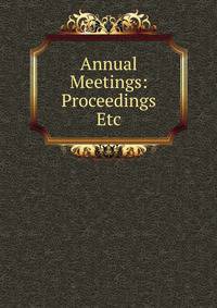 Annual Meetings: Proceedings Etc.