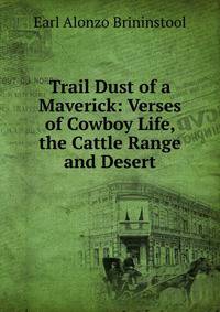 Trail Dust of a Maverick: Verses of Cowboy Life, the Cattle Range and Desert