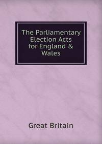 The Parliamentary Election Acts for England &amp; Wales.