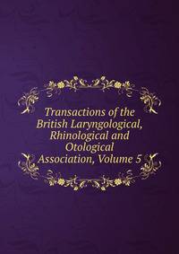 Transactions of the British Laryngological, Rhinological and Otological Association, Volume 5