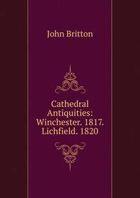 Cathedral Antiquities: Winchester. 1817. Lichfield. 1820