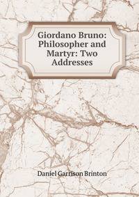 Giordano Bruno: Philosopher and Martyr: Two Addresses