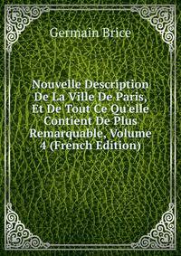 Nouvelle Description De La Ville De Paris, Et De Tout Ce Qu'elle Contient De Plus Remarquable, Volume 4 (French Edition)