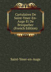 Cartulaires De Saint-Ymer-En-Auge Et De Bricquebec (French Edition)