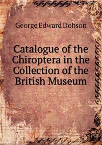 Catalogue of the Chiroptera in the Collection of the British Museum. Volume 1: Megachiroptera