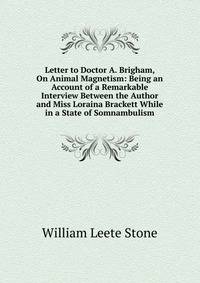 Letter to Doctor A. Brigham, On Animal Magnetism: Being an Account of a Remarkable Interview Between the Author and Miss Loraina Brackett While in a State of Somnambulism