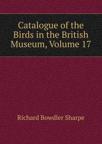 Catalogue of the Birds in the British Museum, Volume 17