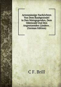 Actenm?ssige Nachrichten Von Dem Raubgesindel in Den Maingegenden, Dem Odenwald Und Den Angrenzenden L?ndern . (German Edition)