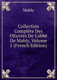 Collection Compl?te Des OEuvres De L'abb? De Mably, Volume 1 (French Edition)